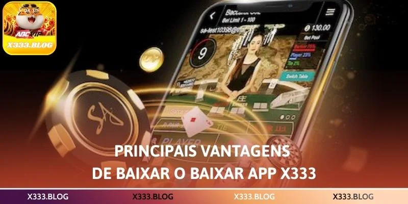 Principais vantagens de baixar o Baixar App X333