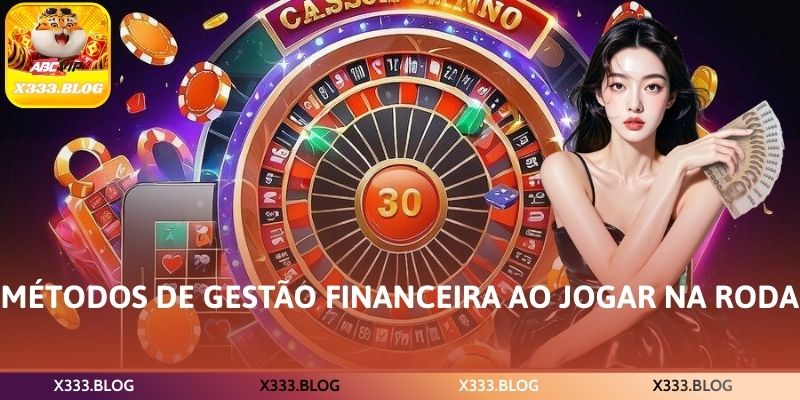 Métodos de gestão financeira ao jogar na roda
