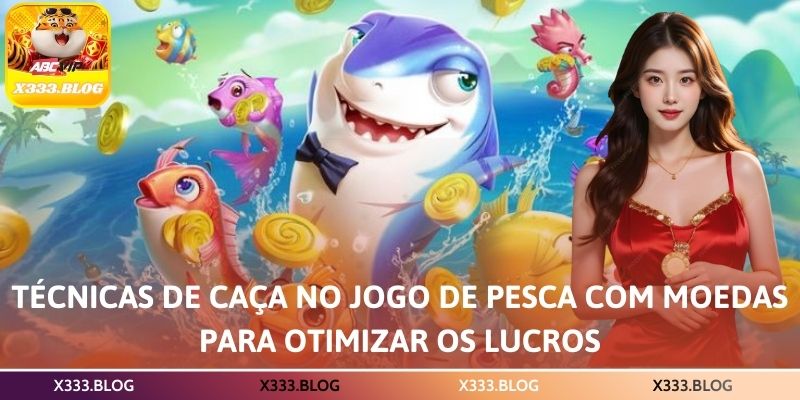Técnicas de caça no jogo de pesca com moedas para otimizar os lucros
