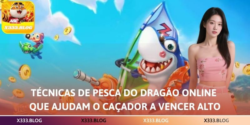 Técnicas de pesca do dragão online que ajudam o caçador a vencer alto