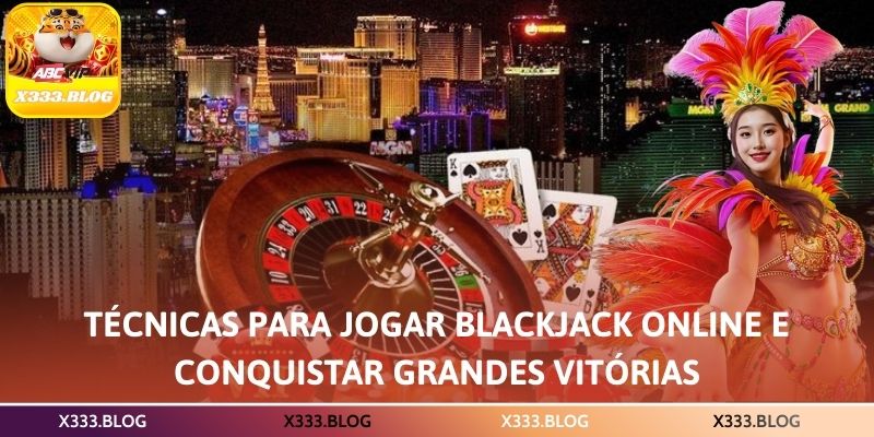 Técnicas para jogar blackjack online e conquistar grandes vitórias